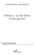 Couverture du livre « Violences ; loi du silence, loi du plus fort » de Jean Montanier et Alain Aquilina aux éditions L'harmattan