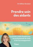 Couverture du livre « Prendre soin des aidants : Le premier mode d'emploi pour les professionnels de santé et de l'accompagnement » de Helene Rossinot aux éditions Vuibert