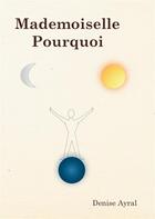 Couverture du livre « Mademoiselle pourquoi » de Denise Ayral aux éditions Books On Demand