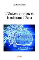 Couverture du livre « L'univers onirique et bienfaisant d'Ecila » de Justine Morel aux éditions Edilivre