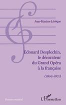 Couverture du livre « Edouard Desplechin, le décorateur du Grand Opéra à la française (1802-1871) » de Jean-Maxime Leveque aux éditions L'harmattan