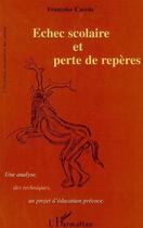 Couverture du livre « Echec scolaire et perte de reperes - une analyse, des techniques, un projet d'education precoce » de Françoise Carette aux éditions Editions L'harmattan