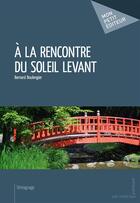 Couverture du livre « À la rencontre du soleil levant » de Boulengier Bernard aux éditions Mon Petit Editeur