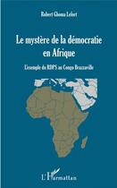 Couverture du livre « Le mystère de la démocratie en Afrique ; l'exemple du RDPS au Congo Brazzaville » de Robert Ghoma Lefort aux éditions L'harmattan