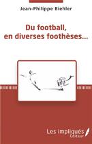 Couverture du livre « Du football, en diverses footheses... » de Jean-Philippe Biehler aux éditions Les Impliques