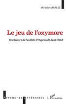 Couverture du livre « Le jeu de l'oxymore : une lecture de Feuillets d'Hypnos de René Char » de Mireille Maresc aux éditions L'harmattan