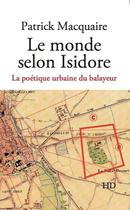 Couverture du livre « Le monde selon Isidore : la poétique urbaine du balayeur » de Patrick Macquaire aux éditions H Diffusion