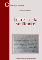 Couverture du livre « Lettres sur la souffrance » de Elisabeth Leseur aux éditions Blanche De Peuterey