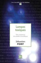 Couverture du livre « Lampes toxiques ; des croyances à la réalité scientifique » de Sebastien Point aux éditions Book-e-book