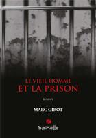 Couverture du livre « Le vieil homme et la prison » de Girot Marc aux éditions Spinelle