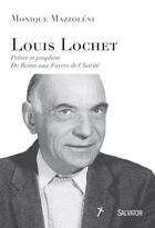 Couverture du livre « Louis Lochet, prophète et ami de Marthe Robin » de Monique Mazzoleni aux éditions Salvator