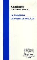 Couverture du livre « La sophistria de Robertus Anglicus » de Irene Rosier-Catach et Anne Grondeux aux éditions Vrin