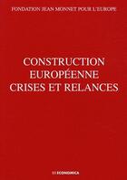 Couverture du livre « Construction européenne ; crises et relances » de Fondation Jean Monnet aux éditions Economica