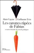 Couverture du livre « Les carottes râpées de Fabius et autres bourdes de com des politiques » de Guillaume Evin et Alain Cayzac aux éditions La Martiniere