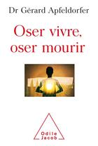 Couverture du livre « Oser vivre, oser mourir » de Gerard Apfeldorfer aux éditions Odile Jacob