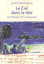 Couverture du livre « Le ciel dans la tête ; une histoire de l'astronomie » de Alain Giraud-Ruby aux éditions Actes Sud