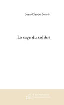 Couverture du livre « La cage du colibri » de Jean-Claude Bonnin aux éditions Le Manuscrit