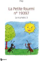 Couverture du livre « La petite fourmi n° 19397 ; le numéro 3 » de Piep aux éditions Publibook
