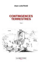 Couverture du livre « Contingences terrestres Tome 1 » de Alain Liautaud aux éditions La Bruyere