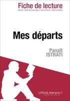 Couverture du livre « Fiche de lecture : mes départs de Panaït Istrati ; résumé complet et analyse détaillée de l'oeuvre » de Dominique Coutant-Defer aux éditions Lepetitlitteraire.fr