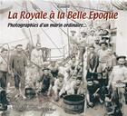 Couverture du livre « La royale à la Belle époque ; photographies d'un marin ordinaire... » de Laurent Roblin aux éditions Editions Sutton