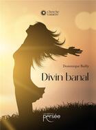 Couverture du livre « Divin banal » de Dominique Bailly aux éditions Persee