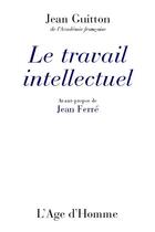 Couverture du livre « Le Travail Intellectuel » de Jean Guitton aux éditions L'age D'homme