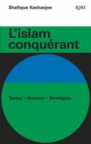 Couverture du livre « L'islam conquérant ; textes-histoire-stratégies » de Shafique Keshavjee aux éditions Iqri