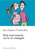 Couverture du livre « Petit essai assassin sur la vie conjugale » de Kyra Dupont Troubetzkoy aux éditions Luce Wilquin