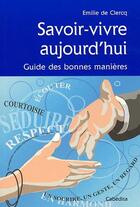 Couverture du livre « Savoir-vivre aujourd'hui ; guide des bonnes manières » de Emilie De Clercq aux éditions Cabedita