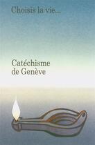 Couverture du livre « Catechisme De Geneve. Choisis La Vie. . . » de Calvin Jean aux éditions Kerygma