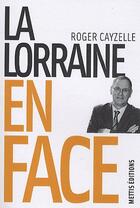 Couverture du livre « La Lorraine en face » de Roger Cayzelle aux éditions Mettis