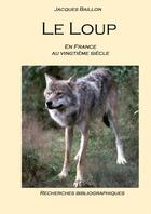 Couverture du livre « Le loup, en France, au vingtième siècle » de Jacques Baillon aux éditions Thebookedition.com