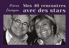 Couverture du livre « Mes 40 rencontres avec des stars » de Carayon Pierre aux éditions Pierre Carayon