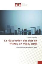 Couverture du livre « La reactivation des sites en friches, en milieu rural : L'exemple des Vosges du Nord » de Romain Dillenseger aux éditions Editions Universitaires Europeennes