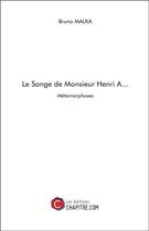 Couverture du livre « Le songe de Monsieur Henri A... ; métamorphoses » de Bruno Malka aux éditions Chapitre.com