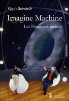 Couverture du livre « Image machine ; les horizons racines » de Kevin Guivarch aux éditions Sydney Laurent