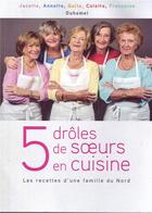 Couverture du livre « 5 drôles de soeurs en cuisine . les recettes d'une famille du Nord » de Francoise Duhamel et Jacotte Duhamel et Annette Duhamel et Guite Duhamel et Colette Duhamel aux éditions Duhamel