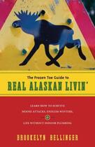 Couverture du livre « The Frozen Toe Guide to Real Alaskan Livin' » de Bellinger Brookelyn aux éditions Sasquatch Books Digital