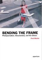 Couverture du livre « Bending the frame photojournalism, documentary, and the citizen » de Fred Ritchin aux éditions Aperture