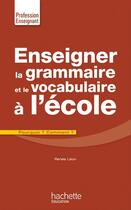 Couverture du livre « Enseigner la grammaire et le vocabulaire à l'école ; pourquoi ? comment ? » de Renee Leon aux éditions Hachette Education