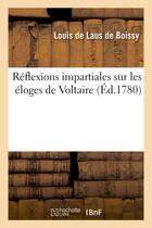 Couverture du livre « Réflexions impartiales sur les éloges de Voltaire qui ont concouru : pour le prix de l'Académie française en l'année 1779 » de Laus De Boissy Louis aux éditions Hachette Bnf