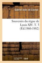 Couverture du livre « Souvenirs du regne de louis xiv. t. 3 (ed.1866-1882) » de Gabriel-Jules aux éditions Hachette Bnf