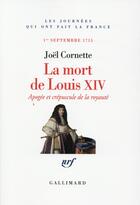Couverture du livre « La mort de Louis XIV ; apogée et crépuscule, 1er septembre 1715 » de Joel Cornette aux éditions Gallimard
