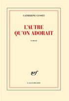 Couverture du livre « L'autre qu'on adorait » de Catherine Cusset aux éditions Gallimard