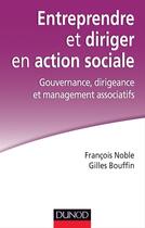 Couverture du livre « Entreprendre et diriger en action sociale ; gouvernance, dirigeance et management associatifs » de Francois Noble et Gilles Bouffin aux éditions Dunod