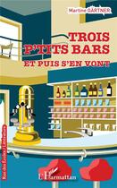 Couverture du livre « Trois p'tits bars et puis s'en vont » de Martine Gartner aux éditions L'harmattan