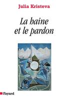 Couverture du livre « La Haine et le Pardon : Pouvoirs et limites de la psychanalyse III » de Julia Kristeva aux éditions Fayard