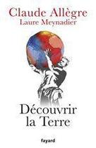 Couverture du livre « Découvrir la Terre » de Claude Allègre et Laure Meynadier aux éditions Fayard