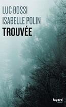 Couverture du livre « Trouvée » de Luc Bossi et Isabelle Polin aux éditions Fayard